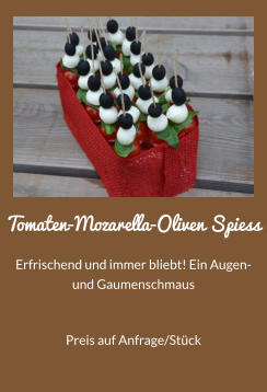 Tomaten-Mozarella-Oliven Spiess Erfrischend und immer bliebt! Ein Augen- und Gaumenschmaus Preis auf Anfrage/Stck