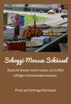 Schoggi-Mousse Schssel Rutscht immer noch runter, ein Lffel luftiges Schokoladenmousse. Preis auf Anfrage/Schssel