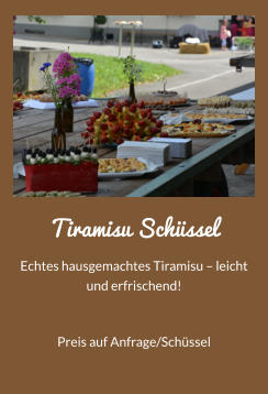 Tiramisu Schssel Echtes hausgemachtes Tiramisu  leicht und erfrischend! Preis auf Anfrage/Schssel