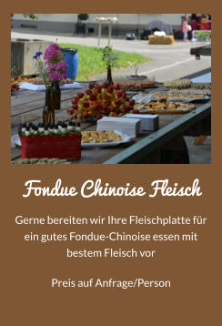 Fondue Chinoise Fleisch Gerne bereiten wir Ihre Fleischplatte fr ein gutes Fondue-Chinoise essen mit bestem Fleisch vor Preis auf Anfrage/Person