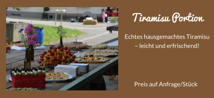 Tiramisu Portion Echtes hausgemachtes Tiramisu  leicht und erfrischend! Preis auf Anfrage/Stck